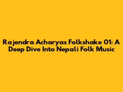 Rajendra Acharya's Folkshake 01: A Deep Dive Into Nepali Folk Music