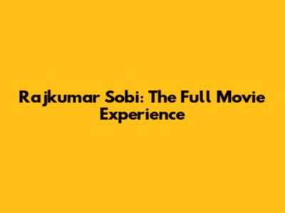 Rajkumar Sobi: The Full Movie Experience