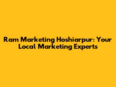 Ram Marketing Hoshiarpur: Your Local Marketing Experts