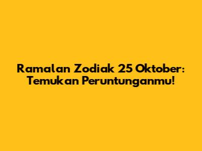 Ramalan Zodiak 25 Oktober: Temukan Peruntunganmu!