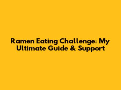 Ramen Eating Challenge: My Ultimate Guide & Support