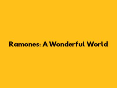 Ramones: A Wonderful World