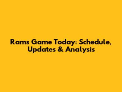 Rams Game Today: Schedule, Updates & Analysis