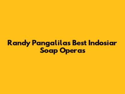 Randy Pangalila's Best Indosiar Soap Operas