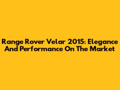 Range Rover Velar 2015: Elegance And Performance On The Market