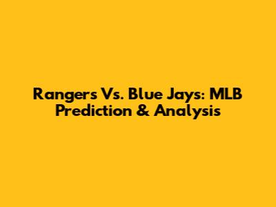 Rangers Vs. Blue Jays: MLB Prediction & Analysis