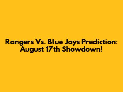 Rangers Vs. Blue Jays Prediction: August 17th Showdown!