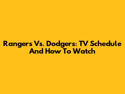 Rangers Vs. Dodgers: TV Schedule And How To Watch
