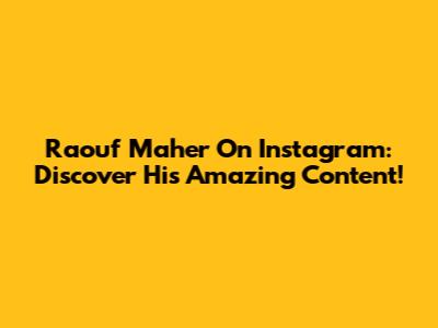 Raouf Maher On Instagram: Discover His Amazing Content!