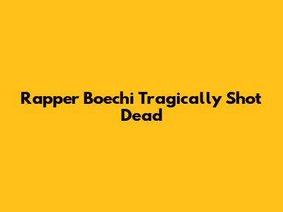 Rapper Boechi Tragically Shot Dead