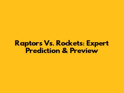 Raptors Vs. Rockets: Expert Prediction & Preview