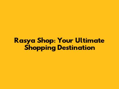 Rasya Shop: Your Ultimate Shopping Destination