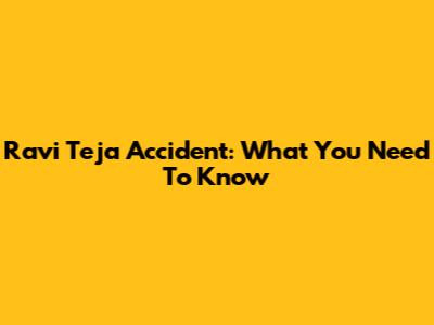 Ravi Teja Accident: What You Need To Know