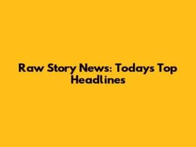 Raw Story News: Today's Top Headlines