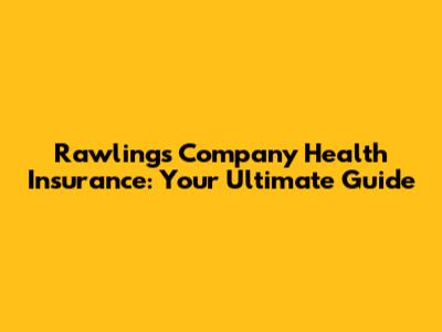 Rawlings Company Health Insurance: Your Ultimate Guide