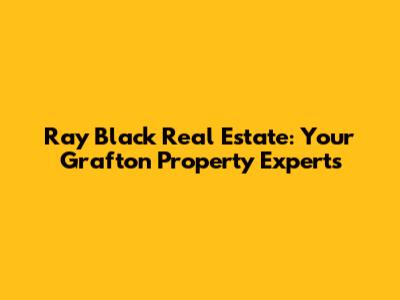 Ray Black Real Estate: Your Grafton Property Experts