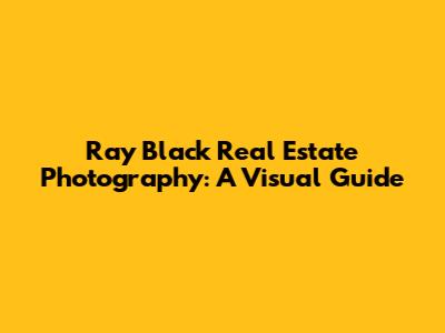 Ray Black Real Estate Photography: A Visual Guide
