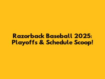 Razorback Baseball 2025: Playoffs & Schedule Scoop!
