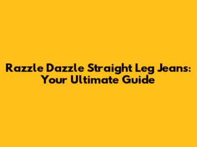 Razzle Dazzle Straight Leg Jeans: Your Ultimate Guide