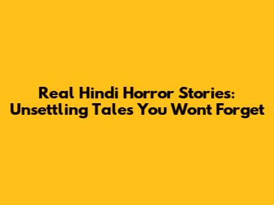 Real Hindi Horror Stories: Unsettling Tales You Won't Forget