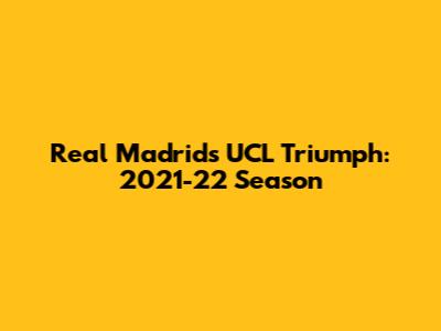Real Madrid's UCL Triumph: 2021-22 Season