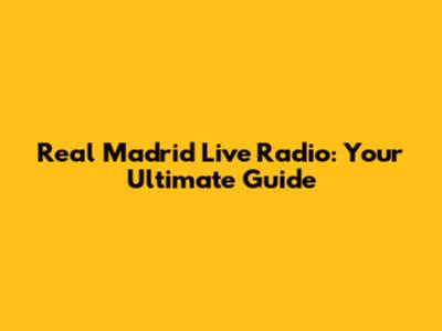 Real Madrid Live Radio: Your Ultimate Guide