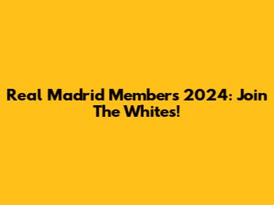 Real Madrid Members 2024: Join The Whites!