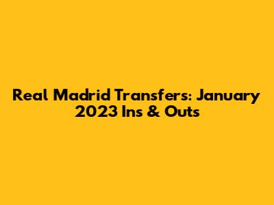Real Madrid Transfers: January 2023 Ins & Outs