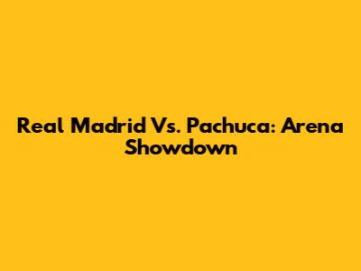 Real Madrid Vs. Pachuca: Arena Showdown