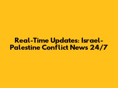 Real-Time Updates: Israel-Palestine Conflict News 24/7