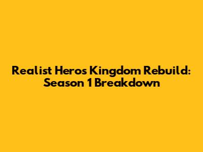 Realist Hero's Kingdom Rebuild: Season 1 Breakdown