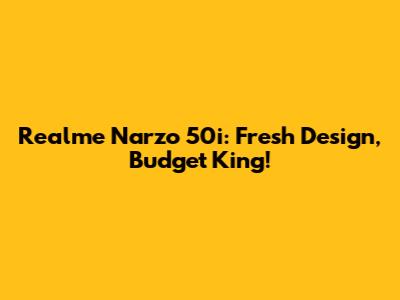 Realme Narzo 50i: Fresh Design, Budget King!