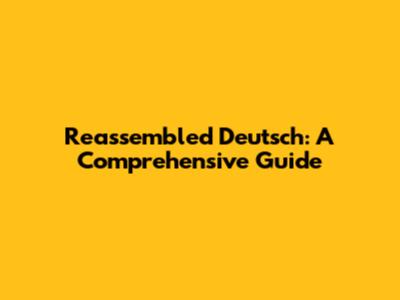 Reassembled Deutsch: A Comprehensive Guide