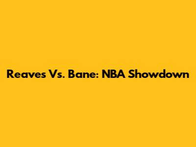Reaves Vs. Bane: NBA Showdown