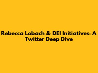 Rebecca Lobach & DEI Initiatives: A Twitter Deep Dive