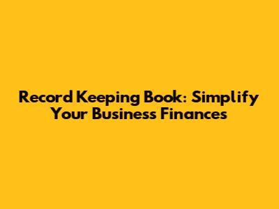 Record Keeping Book: Simplify Your Business Finances