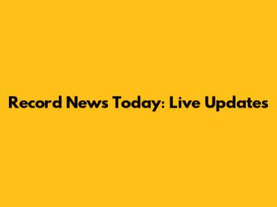 Record News Today: Live Updates