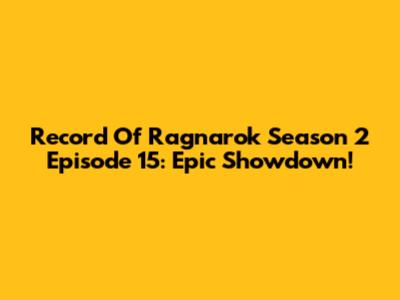 Record Of Ragnarok Season 2 Episode 15: Epic Showdown!