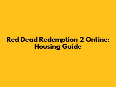 Red Dead Redemption 2 Online: Housing Guide