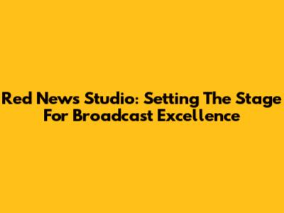 Red News Studio: Setting The Stage For Broadcast Excellence