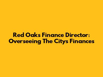 Red Oak's Finance Director: Overseeing The City's Finances