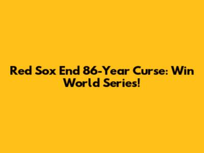 Red Sox End 86-Year Curse: Win World Series!