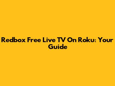 Redbox Free Live TV On Roku: Your Guide