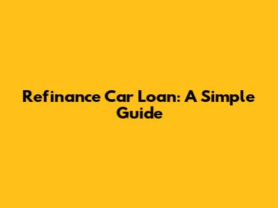 Refinance Car Loan: A Simple Guide