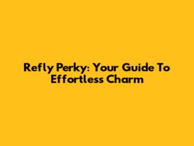 Refly Perky: Your Guide To Effortless Charm