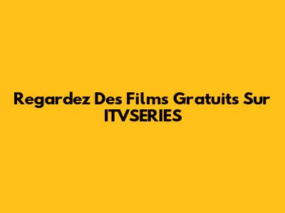 Regardez Des Films Gratuits Sur ITVSERIES