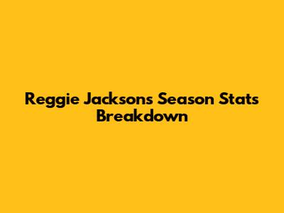 Reggie Jackson's Season Stats Breakdown