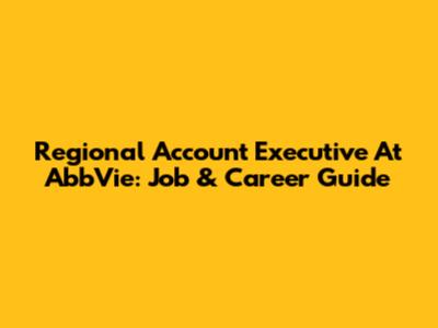 Regional Account Executive At AbbVie: Job & Career Guide