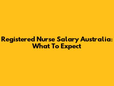 Registered Nurse Salary Australia: What To Expect