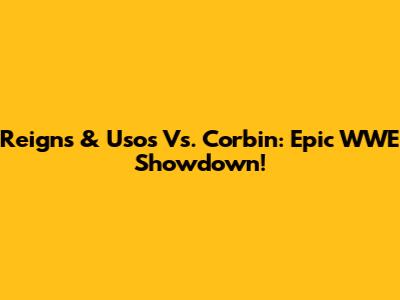 Reigns & Usos Vs. Corbin: Epic WWE Showdown!